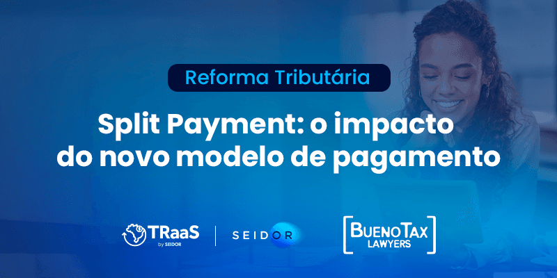 Imagem com fundo azul destacando o tema 'Reforma Tributária'. No centro, em letras brancas e negrito, está o título 'Split Payment: o impacto do novo modelo de pagamento'. Acima do título, há um selo azul escuro com o texto 'Reforma Tributária'. Na parte inferior, há três logotipos: 'TRaaS by SEIDOR', 'SEIDOR' e 'Bueno Tax Lawyers'. No canto direito, há uma mulher sorrindo enquanto olha para um tablet, representando um ambiente corporativo.